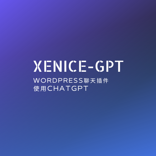 WordPress ChatGPT聊天插件Xenice GPT v1.0.4